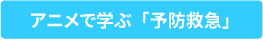 アニメで学ぶ予防救急