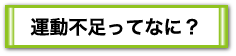 運動不足ってなに？